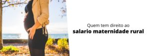 Quem tem direito ao salario maternidade rural