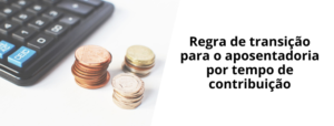 regra-de-transição-para-aposentadoria-por-tempo-de-contribuição