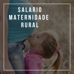 salario maternidade rural